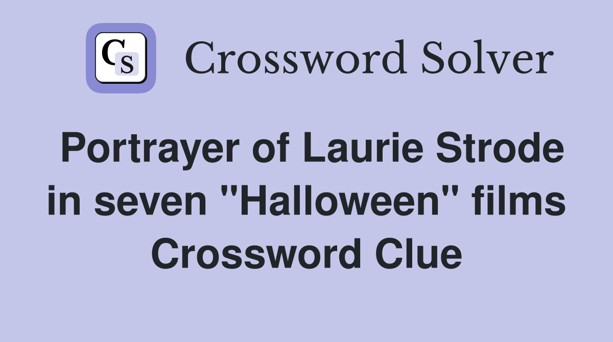 Portrayer of Laurie Strode in seven "Halloween" films Crossword Clue